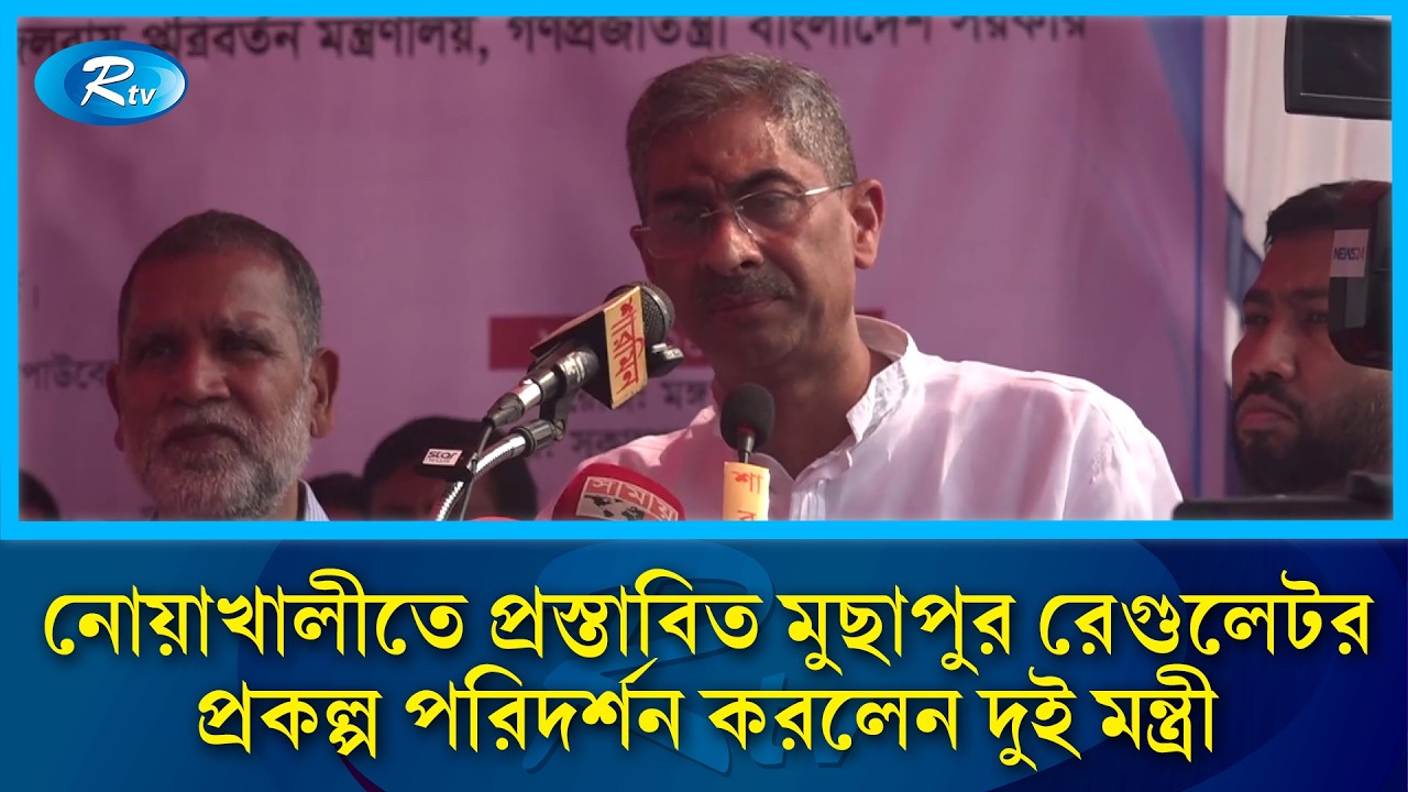 নোয়াখালীতে প্রস্তাবিত মুছাপুর রেগুলেটর প্রকল্প পরিদর্শন করলেন দুই মন্ত্রী | Rtv News