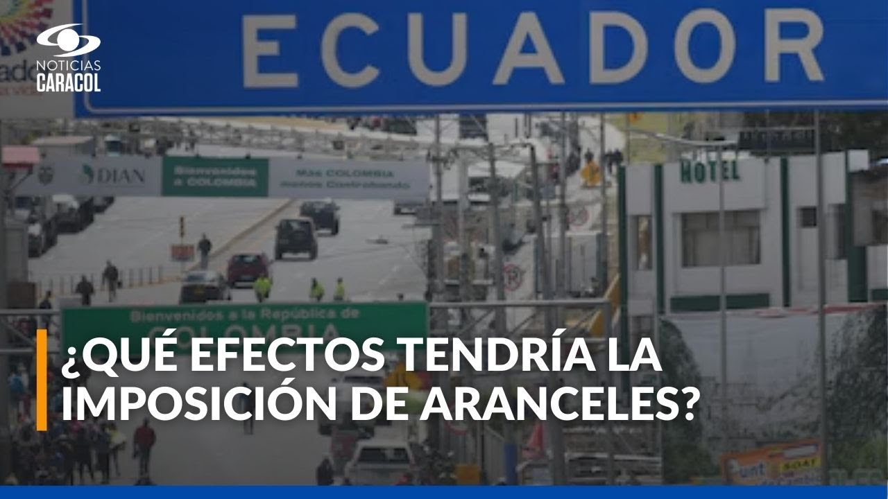 Anuncio de aranceles de 30% para Colombia por parte de Ecuador genera alerta entre gremios