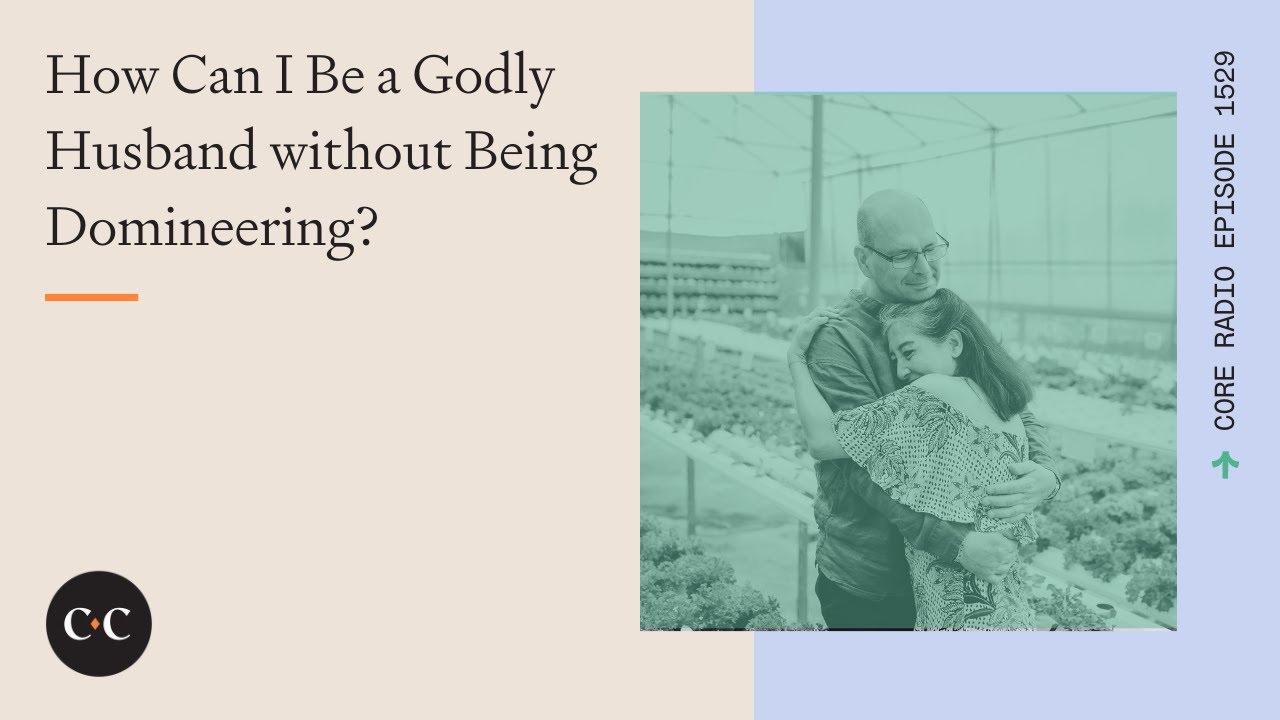 How Can I Be a Godly Husband without Being Domineering?