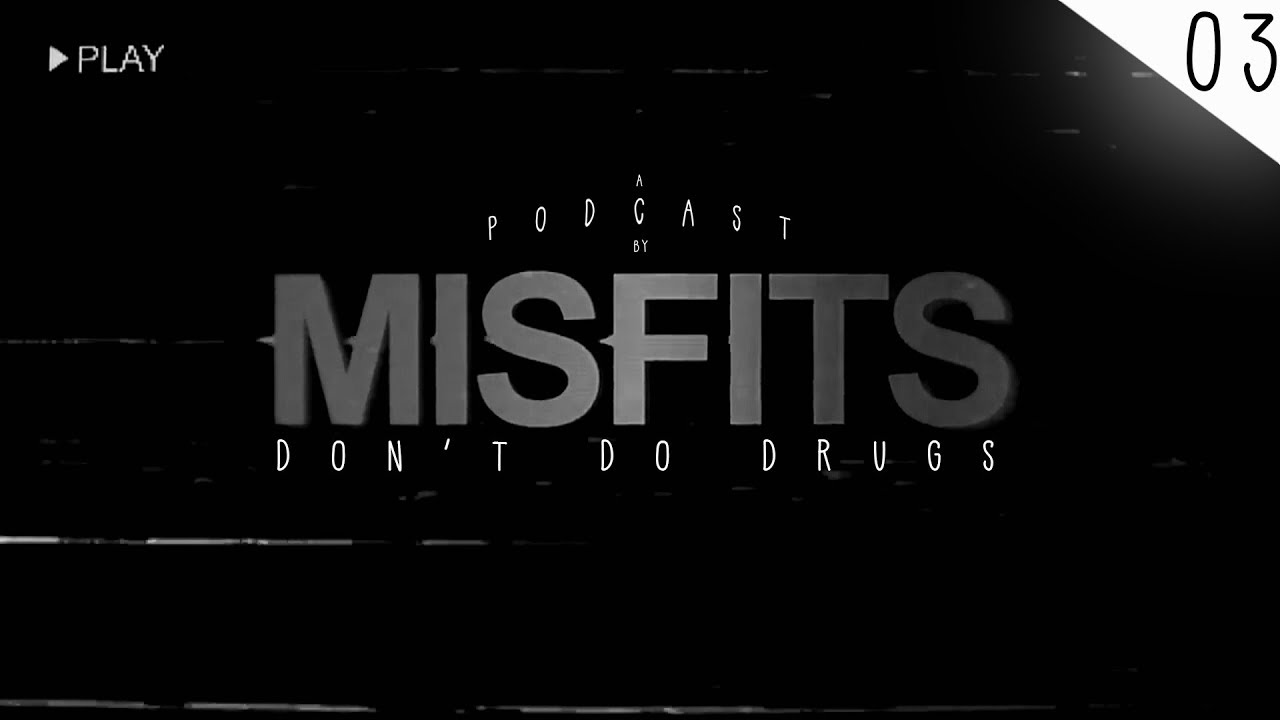 MISFITS PODCAST #03 - DON'T DO DRUGS!
