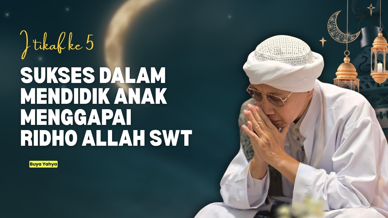 Sukses Mendidik Anak dalam Meraih Ridho Allah | I'tikaf Malam ke 24 | Buya Yahya