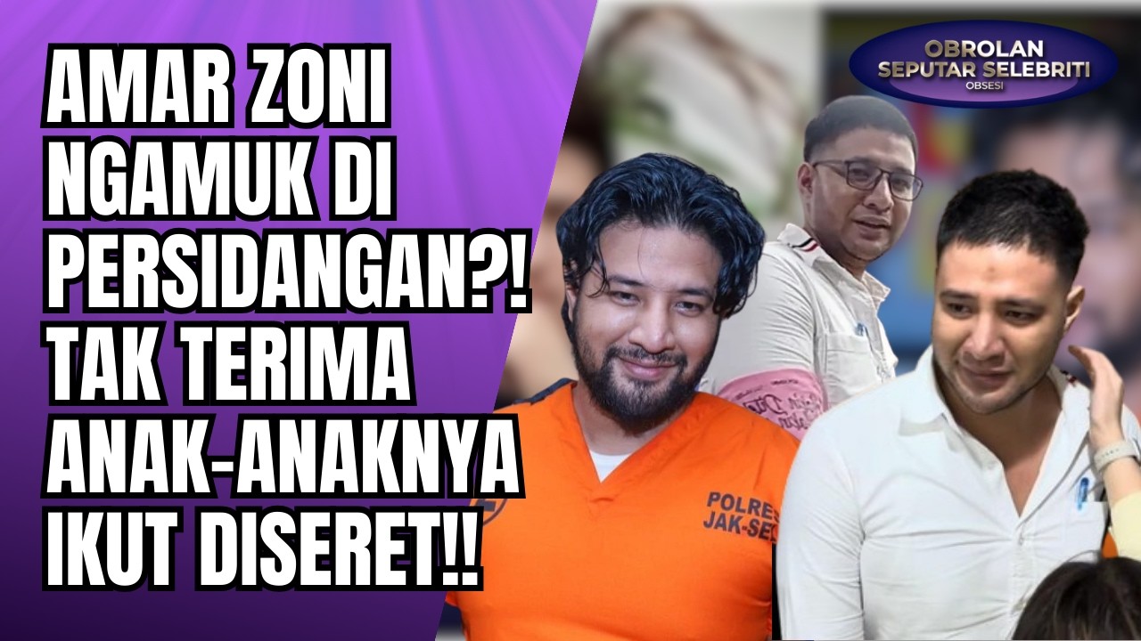 AMAR ZONI NGAMUK DI PERSIDANGAN?! TAK TERIMA ANAK-ANAKNYA DISERET DAN DITUDING SEBAGAI BANDAR! - OSS