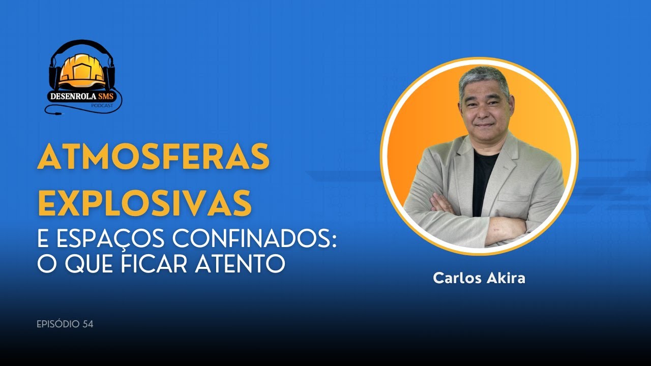 Atmosferas explosivas e espaços confinados: o que ficar atento (Carlos Akira) | Desenrola SMS 54