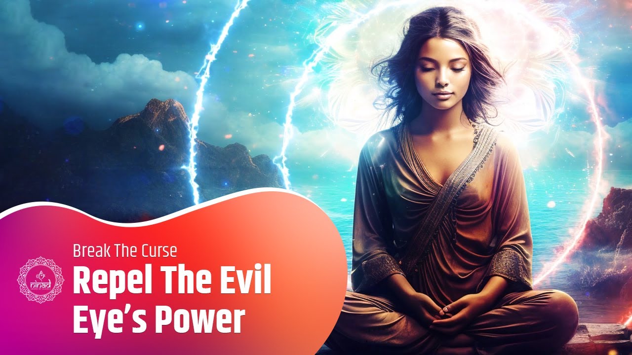 Repel The Evil Eye&rsquo;s Power - Break The Curse - Banish Dark Forces & Negative Vibration - 417 Hz