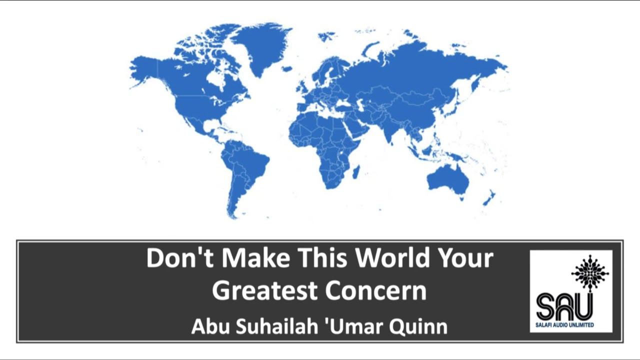 Don't Make this World Your Greatest Concern - Abu Suhailah 'Umar Quinn