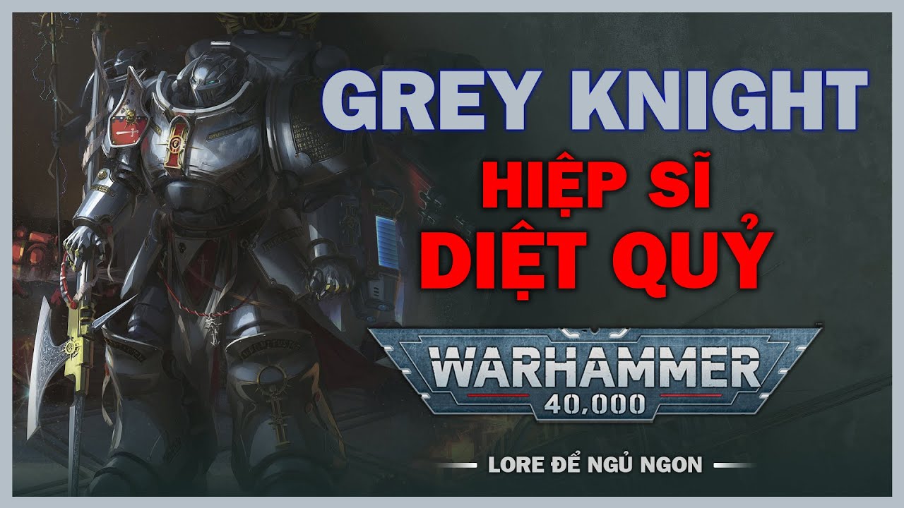 GREY KNIGHT -  NHỮNG CHIẾN BINH DIỆT QUỶ |  WARHAMMER 40K LORE | LORE ĐỂ NGỦ NGON