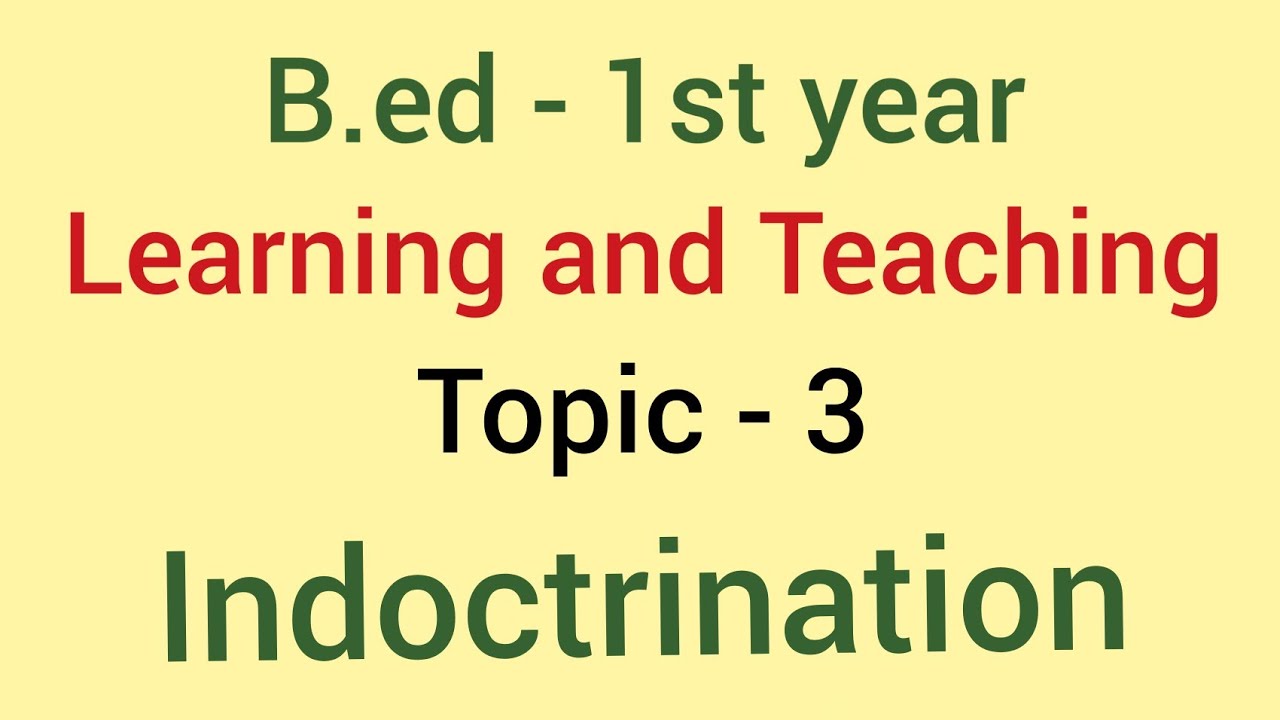 Indoctrination | learning and teaching | Topic - 3 | B.ed