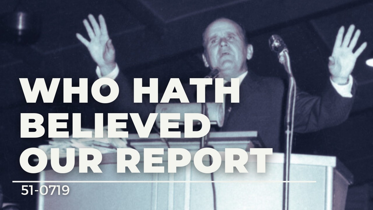 51-0719 Who Hath Believed Our Report