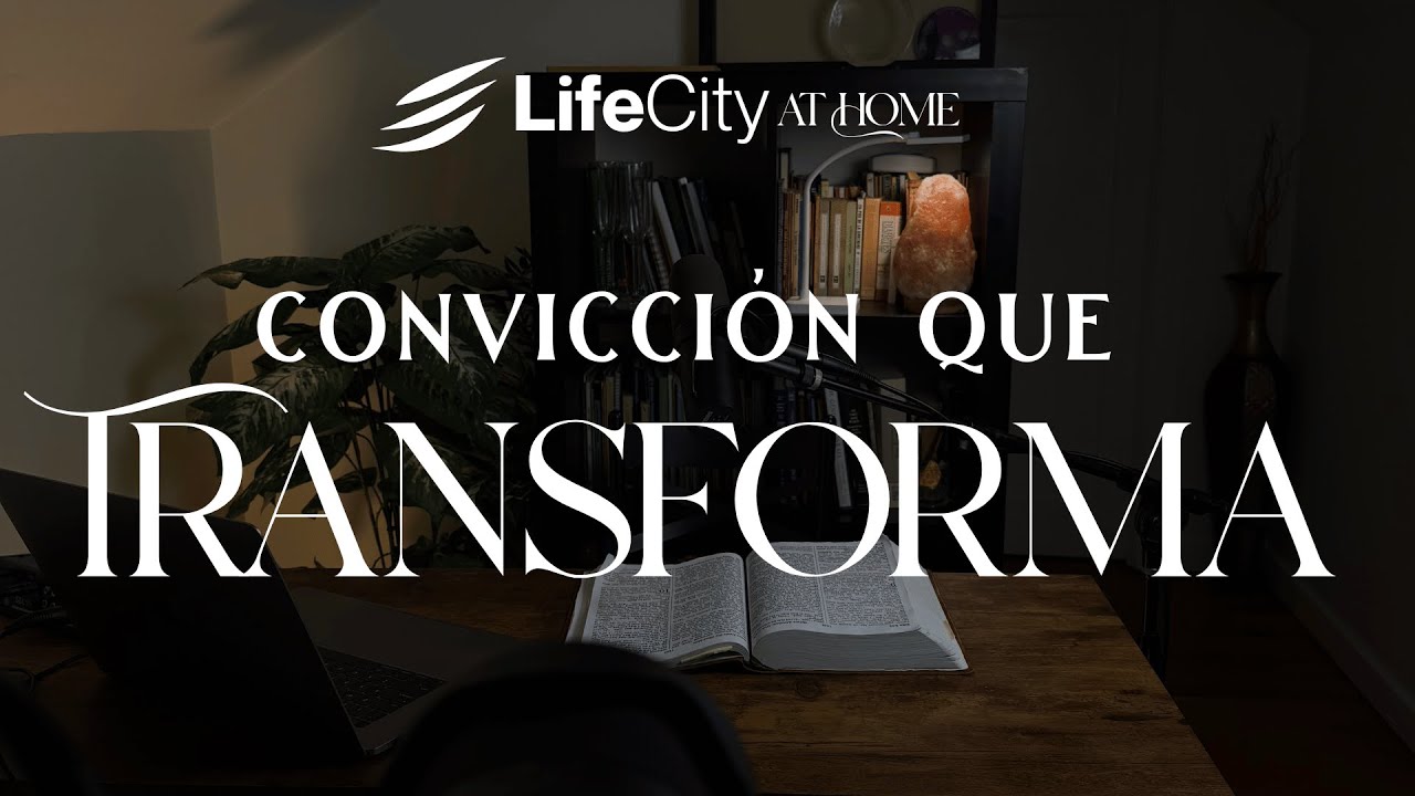 Convicción Que Transforma | LifeCity at Home | Lead Pastor Joseph Daniel