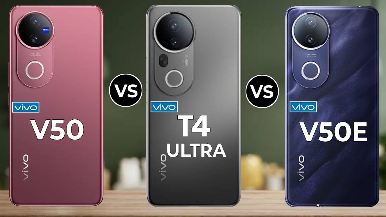 Vivo T4 Ultra Vs Vivo V50 Vs Vivo V50e