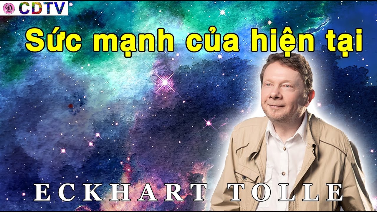 Eckhart Tolle Sức mạnh của hiện tại/Thực hành chánh niệm trong đời sống/CDTV/tiếng Việt thuyết minh