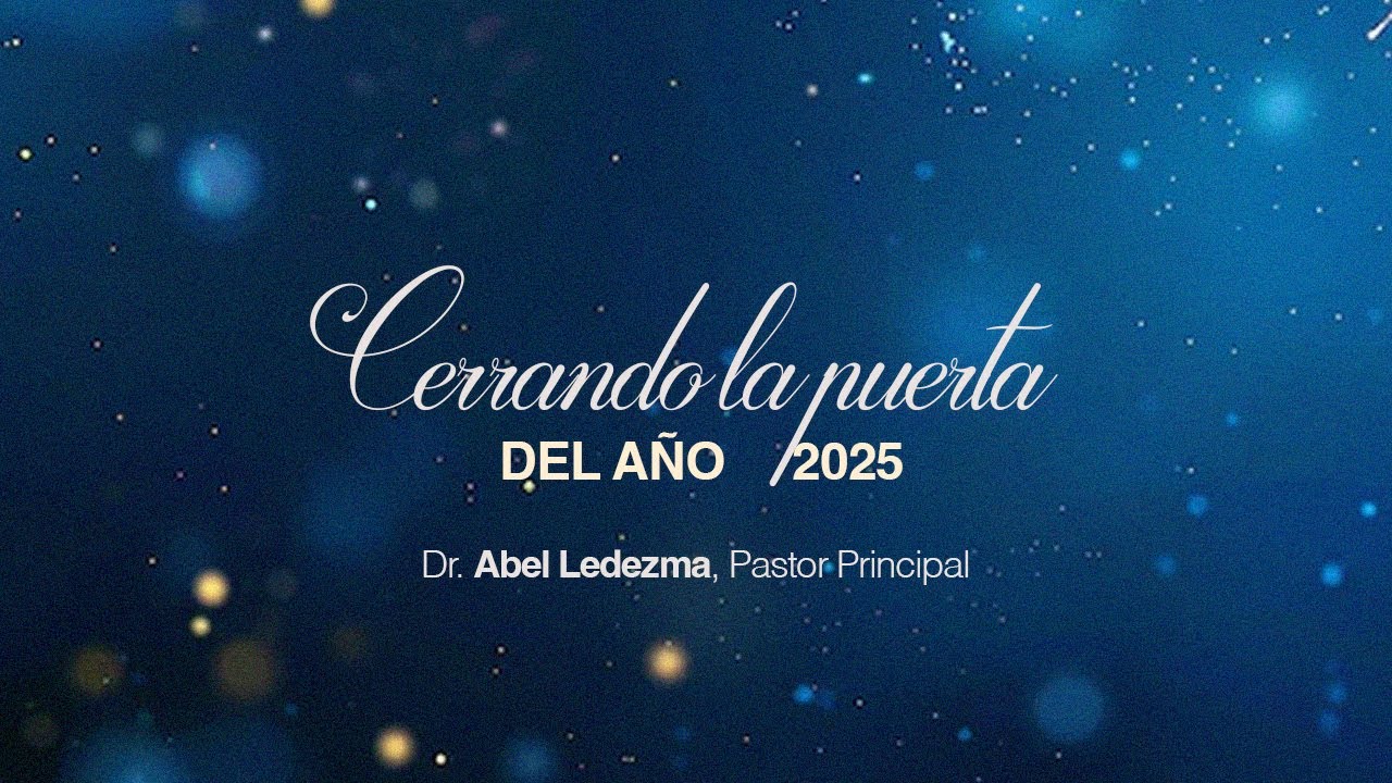 Cerrando la puerta del año 2025 | Dr. Abel Ledezma, Pastor 11am