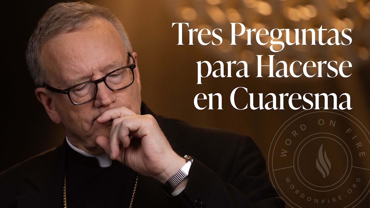 Tres Preguntas para Hacerse en Cuaresma — Sermón del Domingo del obispo Robert Barron