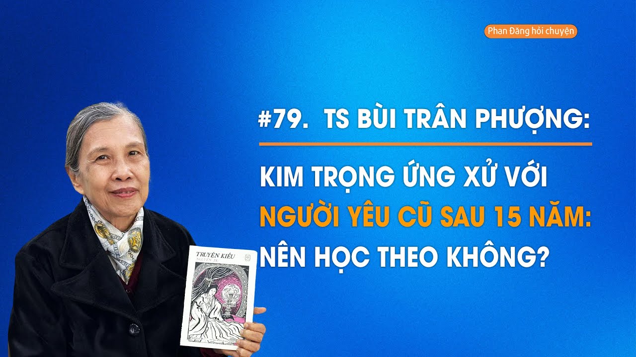 Kim Trọng ứng xử với người yêu cũ sau 15 năm: Nên học theo không? |TS Bùi Trân Phượng