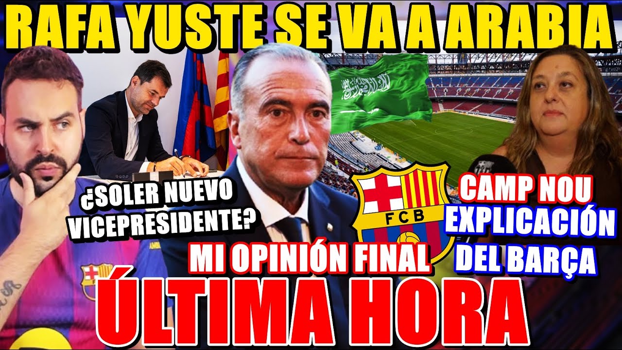 🚨BARÇA EXPLICA lo del CAMP NOU - Mi OPINIÓN FINAL - RAFA YUSTE se VA a ARABIA ¿NUEVO VICEPRESIDENTE?
