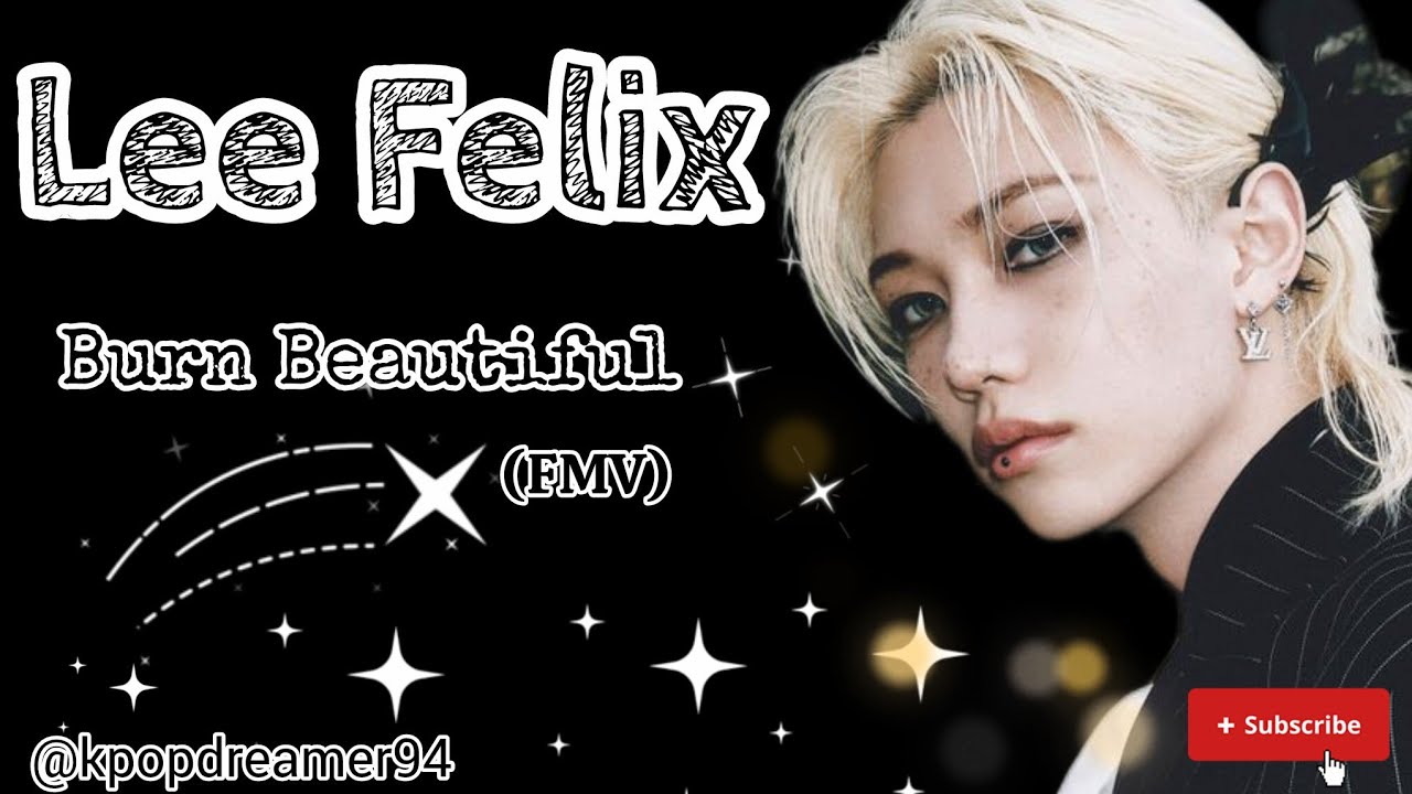 Felix Burn Beautiful (FMV) ✨️