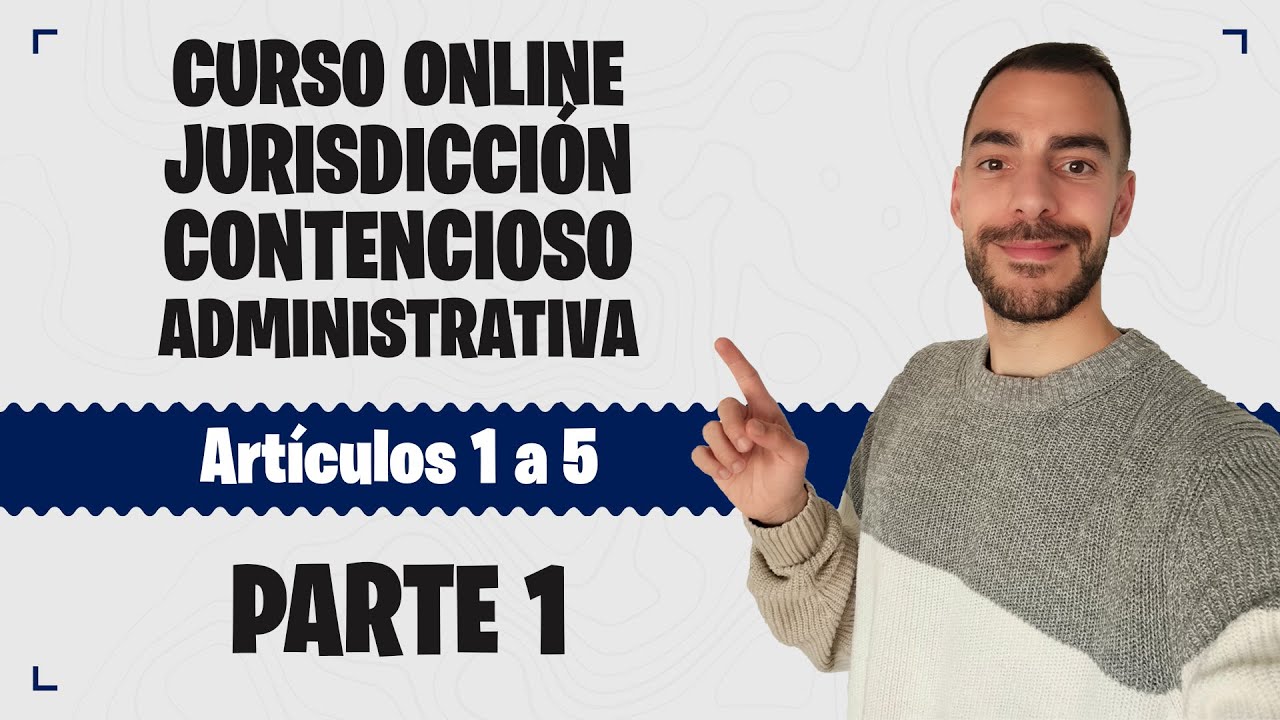 Parte 1 📚 LEY DE JURISDICCIÓN CONTENCIOSO-ADMINISTRATIVA 📚 CURSO GRATUITO - Artículos 1 a 5
