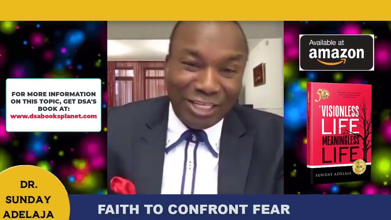 FAITH TO CONFRONT FEAR. DR. SUNDAY ADELAJA.