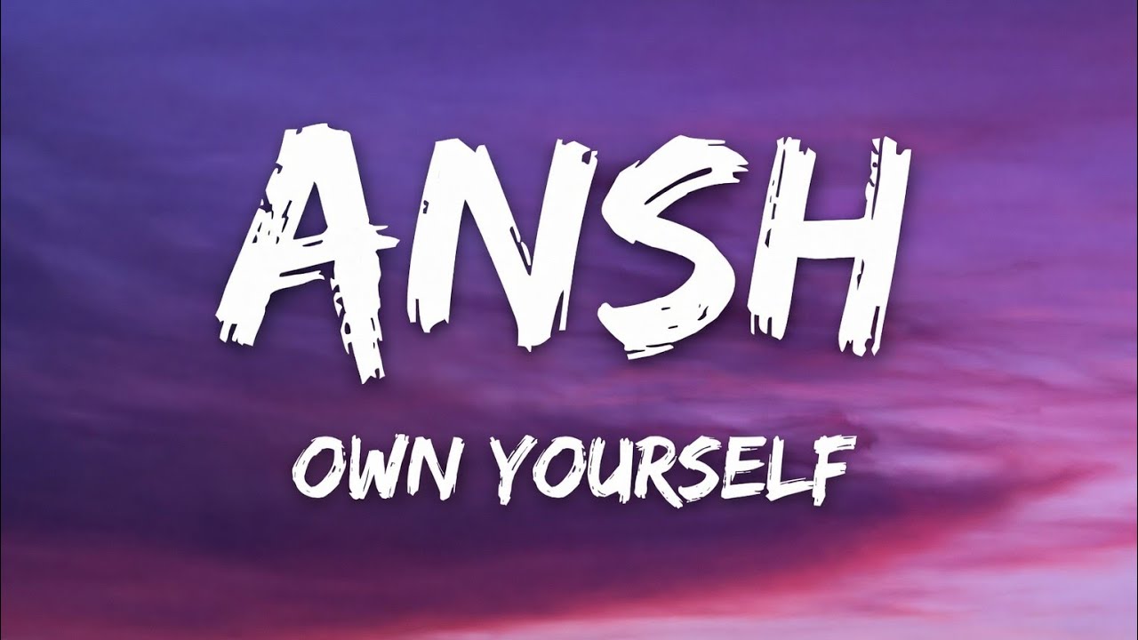  Lyrics: ansh -  own Yourself (Lyrics)