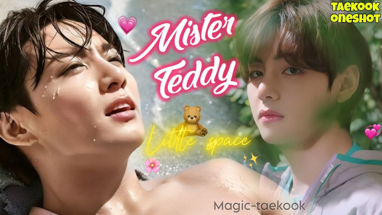 TAEKOOK ONESHOT FF: [ 𝙈𝙞𝙨𝙩𝙚𝙧--𝙩𝙚𝙙𝙙𝙮  🧸].... (Part 1/2).....*LITTLE SPACE* ........TOP: JEON JUNGKOOK