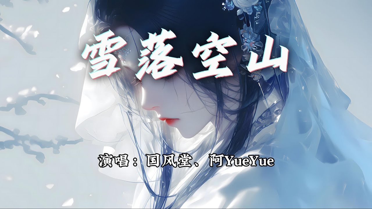 国风堂、阿YueYue - 雪落空山『雪落骨寒思念响，向天命 借一场。』【动态歌词MV】