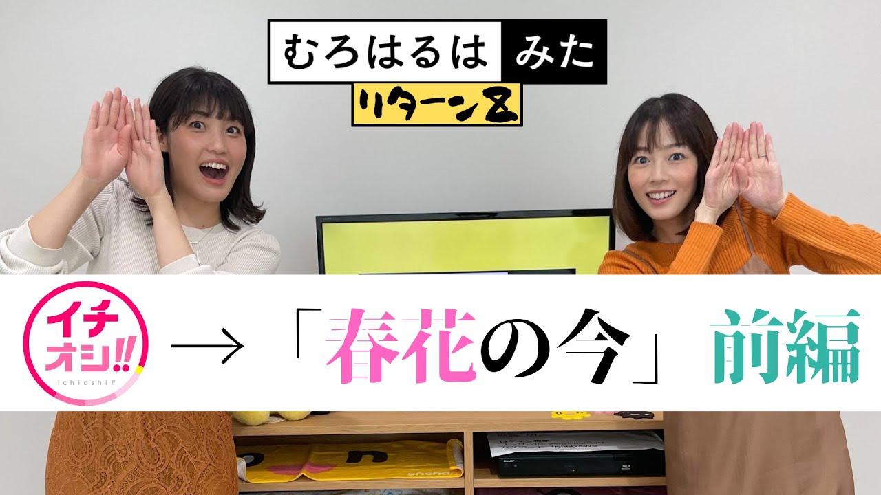 むろはるはみたリターンZ「春花の今～イチオシ卒業、何やってんの？～」前編