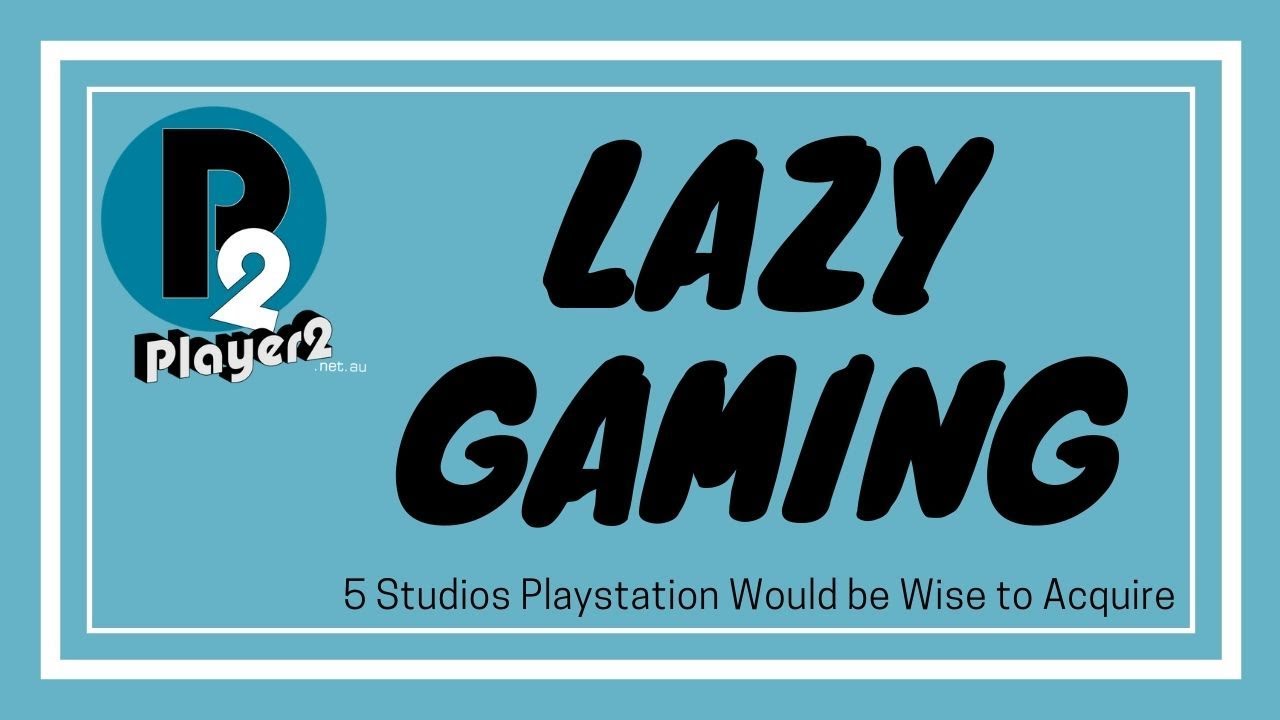 Lazy Gaming #2 - 5 Studios Playstation Would be Wise to Acquire
