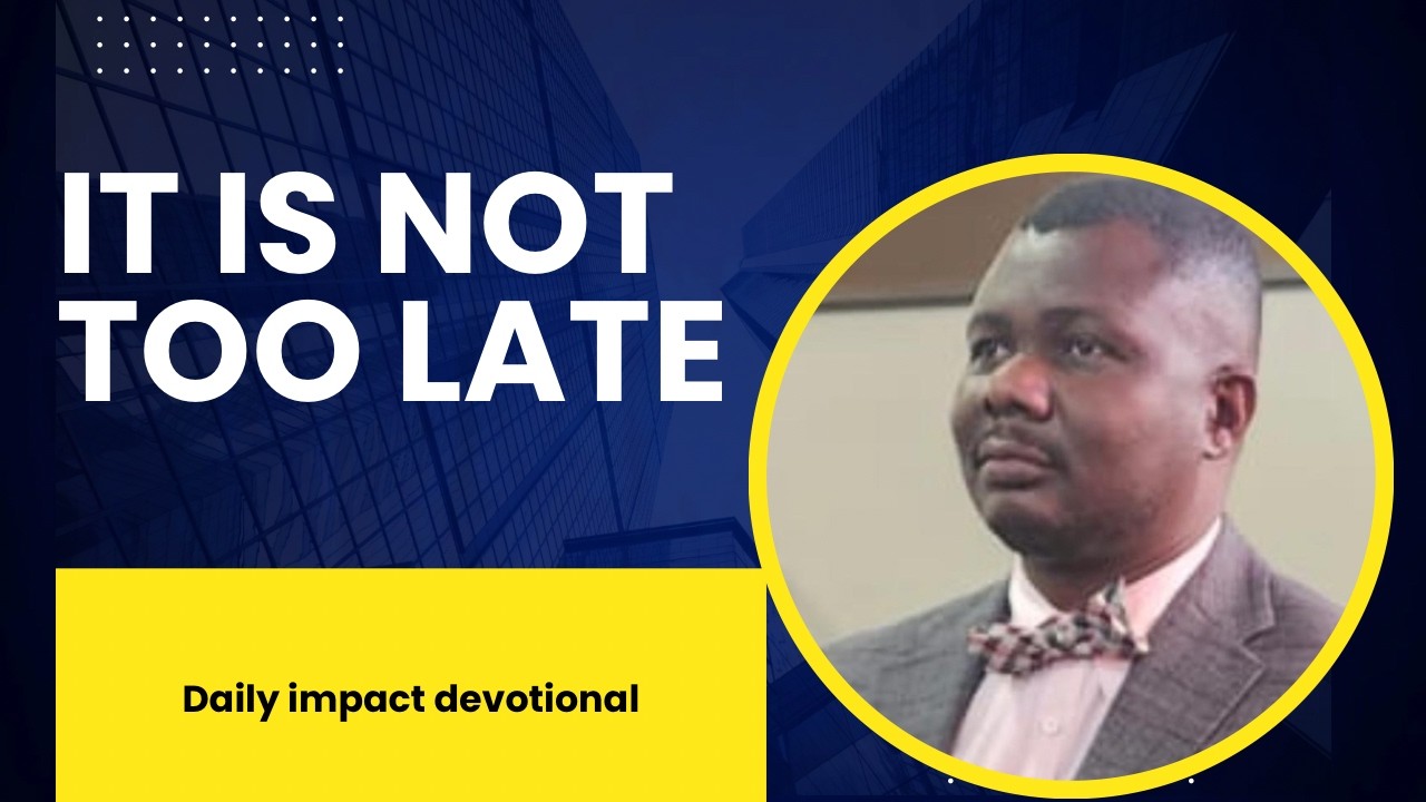 IT IS NOT TOO LATE - GOD IS STILL WORKING