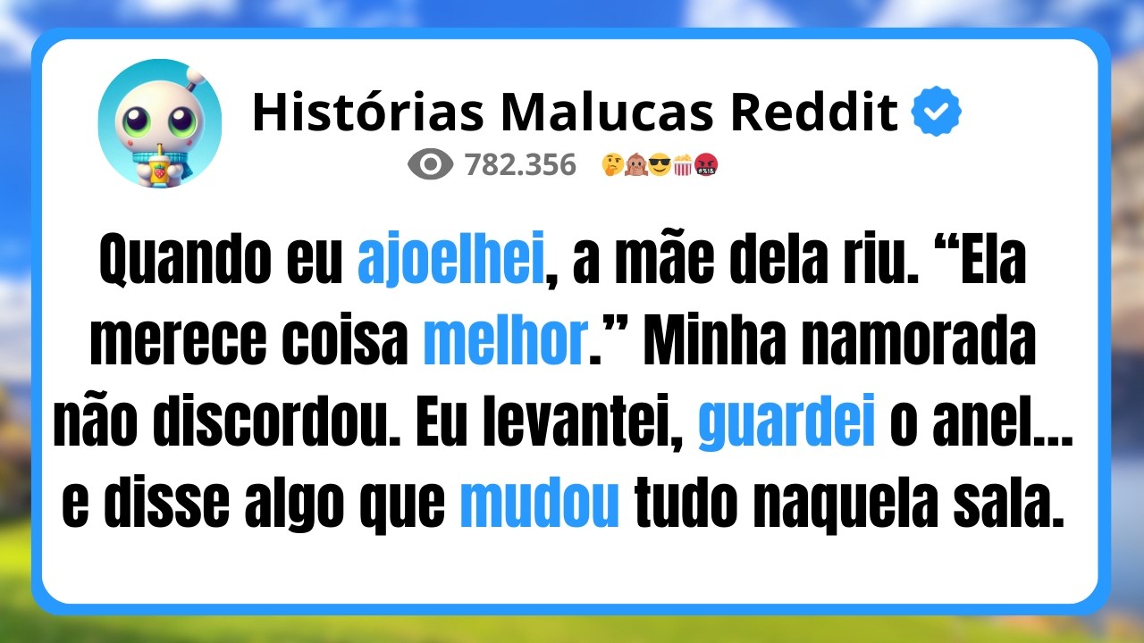 Quando eu ajoelhei, a mãe dela riu. “Ela merece coisa melhor.” Minha namorada não discordou.