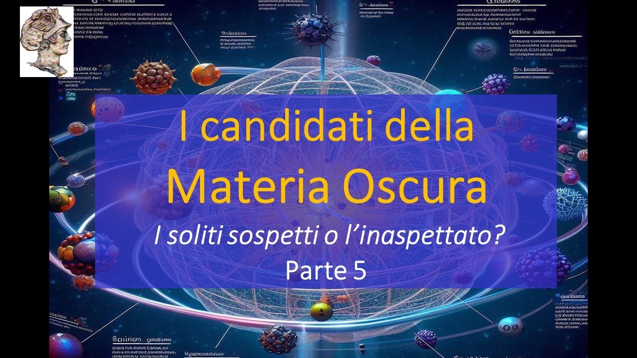 I candidati della Materia Oscura I soliti sospetti o l’inaspettato? Parte 5