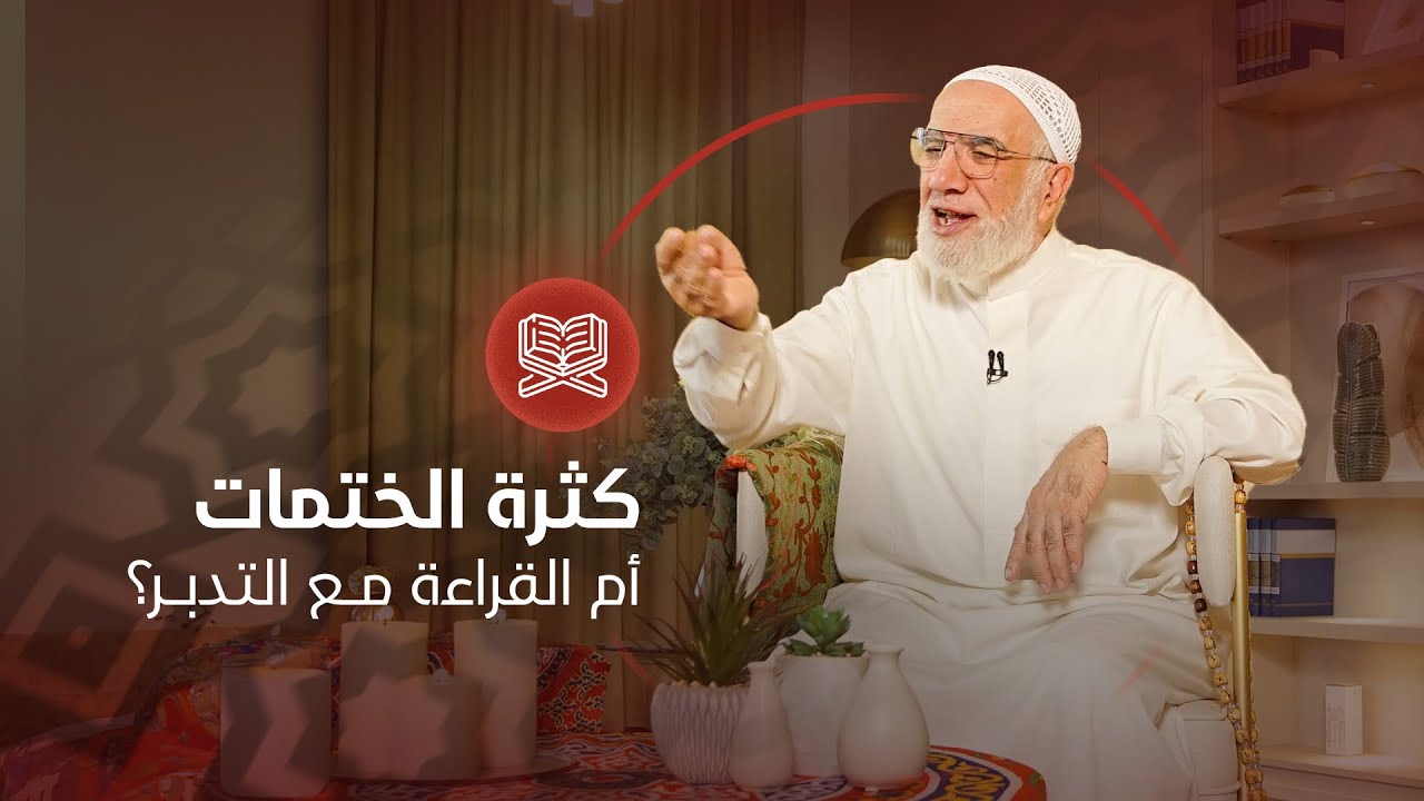 أيهما أفضل في رمضان كثرة الختمات أم القراءة مع التدبر؟