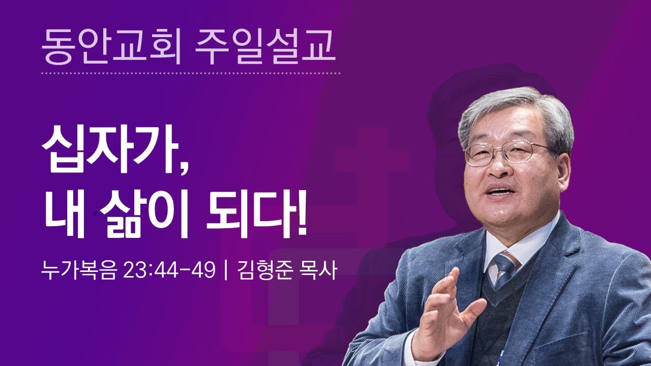 [동안교회] 2025년 3월 30일 주일설교 | 십자가, 내 삶이 되다! | 누가복음 23:44-49 | 김형준 목사