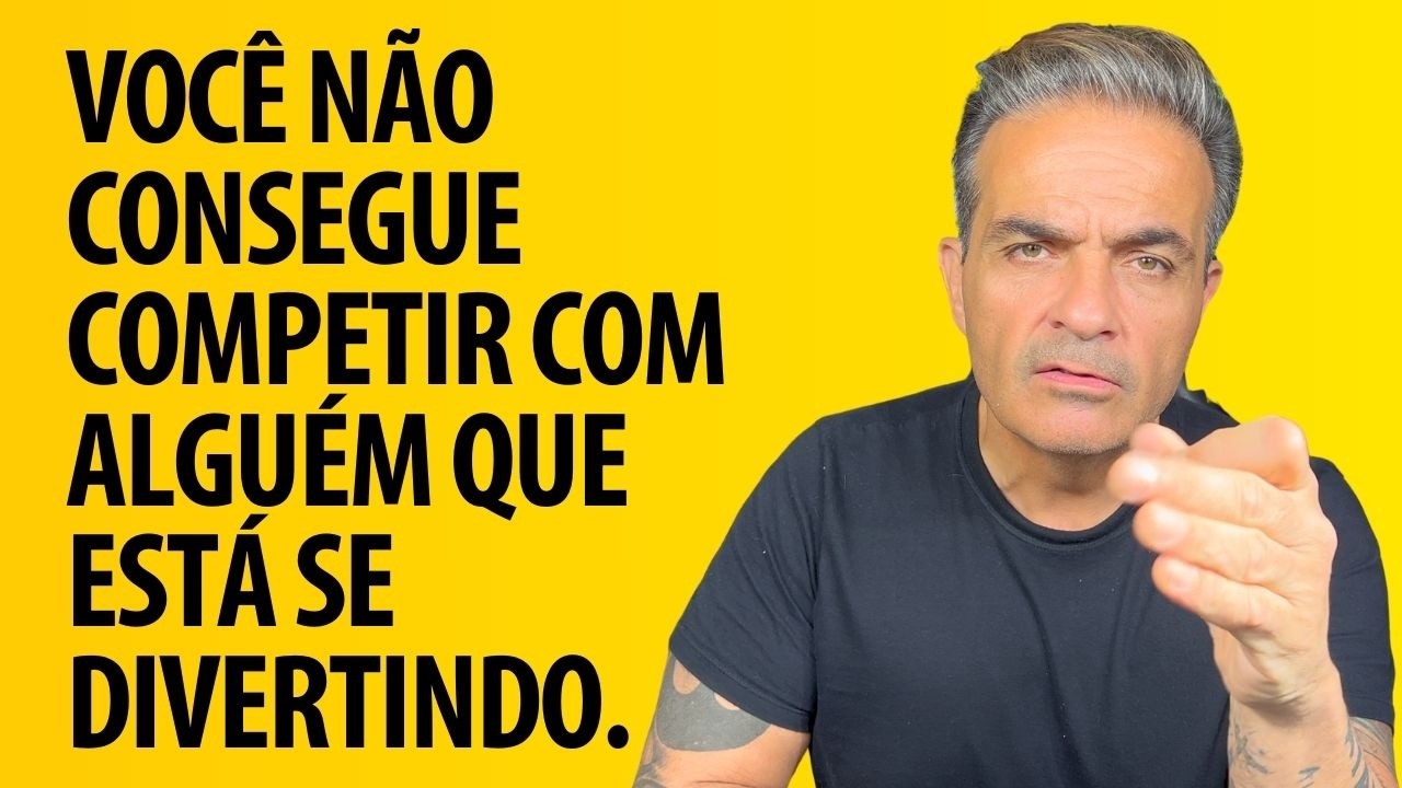 Você não consegue competir com alguém que está se divertindo