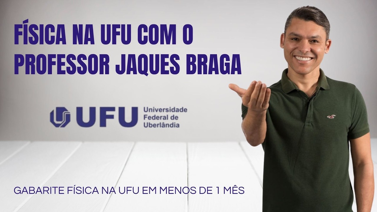 FÍSICA NA UFU com o professor Jaques Braga MEDICINA E OUTROS CURSOS  VESTIBULAR DA UFU