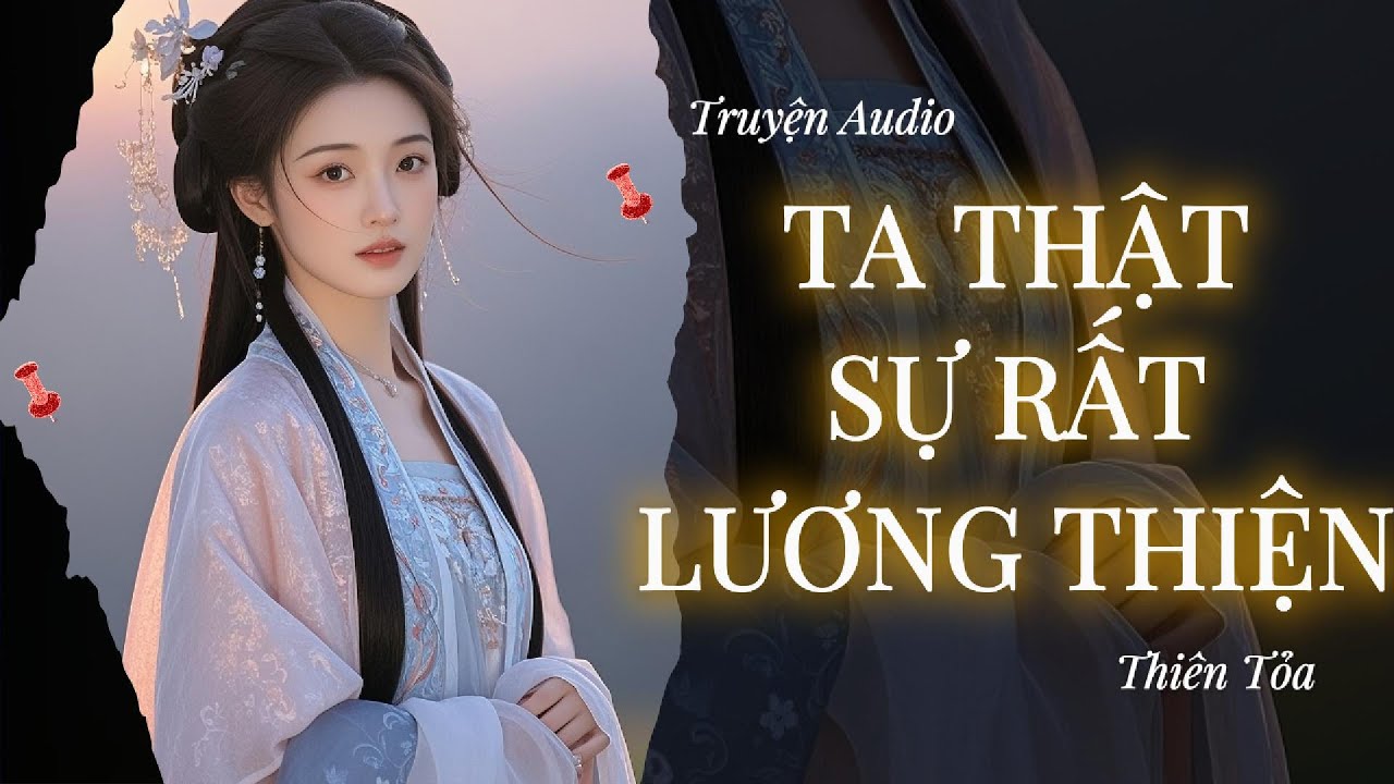 [Truyện Audio] TA THẬT SỰ RẤT LƯƠNG THIỆN || Thiên Tỏa