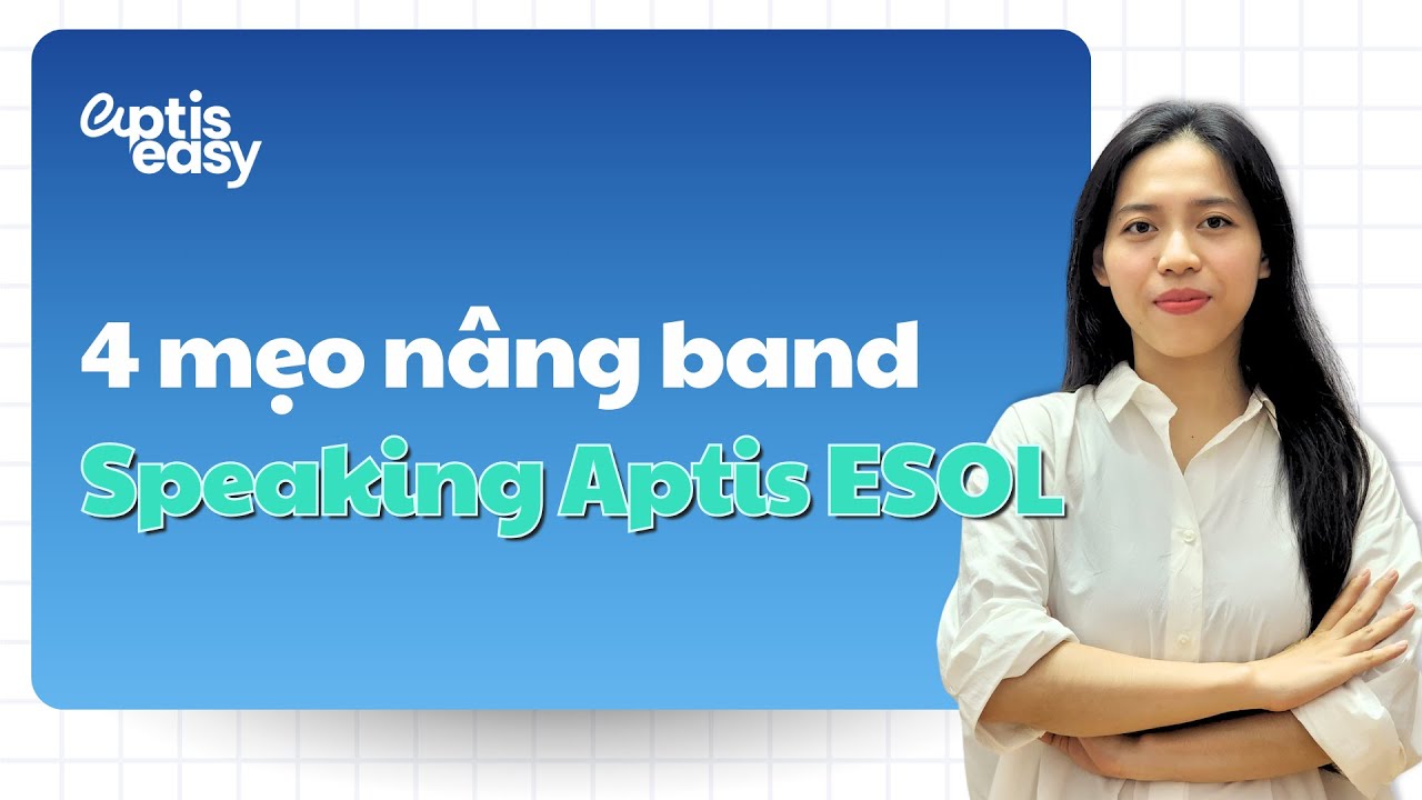 4 mẹo gi&uacute;p bạn n&acirc;ng band điểm Speaking Aptis ESOL chia sẻ từ Ms. Jess | Aptis Easy