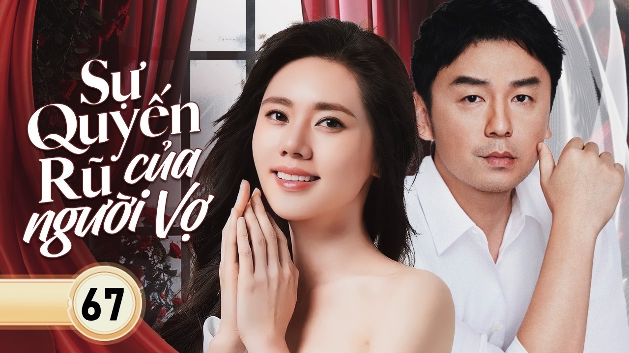 SỰ QUYẾN RŨ CỦA NGƯỜI VỢ - Tập 67 | Từ Nước Mắt Đến Quyền Lực – Màn Tái Sinh Báo Thù Cực Đỉnh