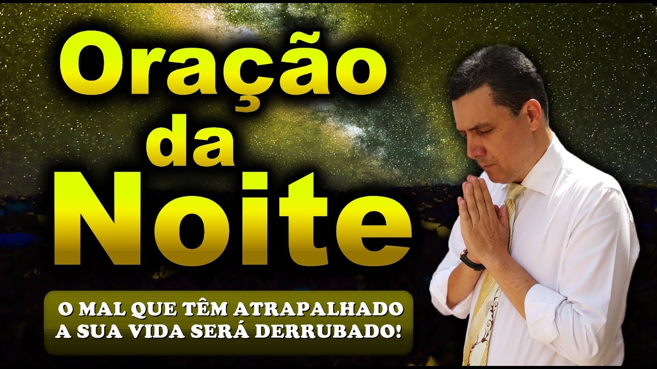 🔥ORAÇÃO DA NOITE DE HOJE O MAL QUE TÊM ATRAPALHADO A SUA VIDA SERÁ DERRUBADO!