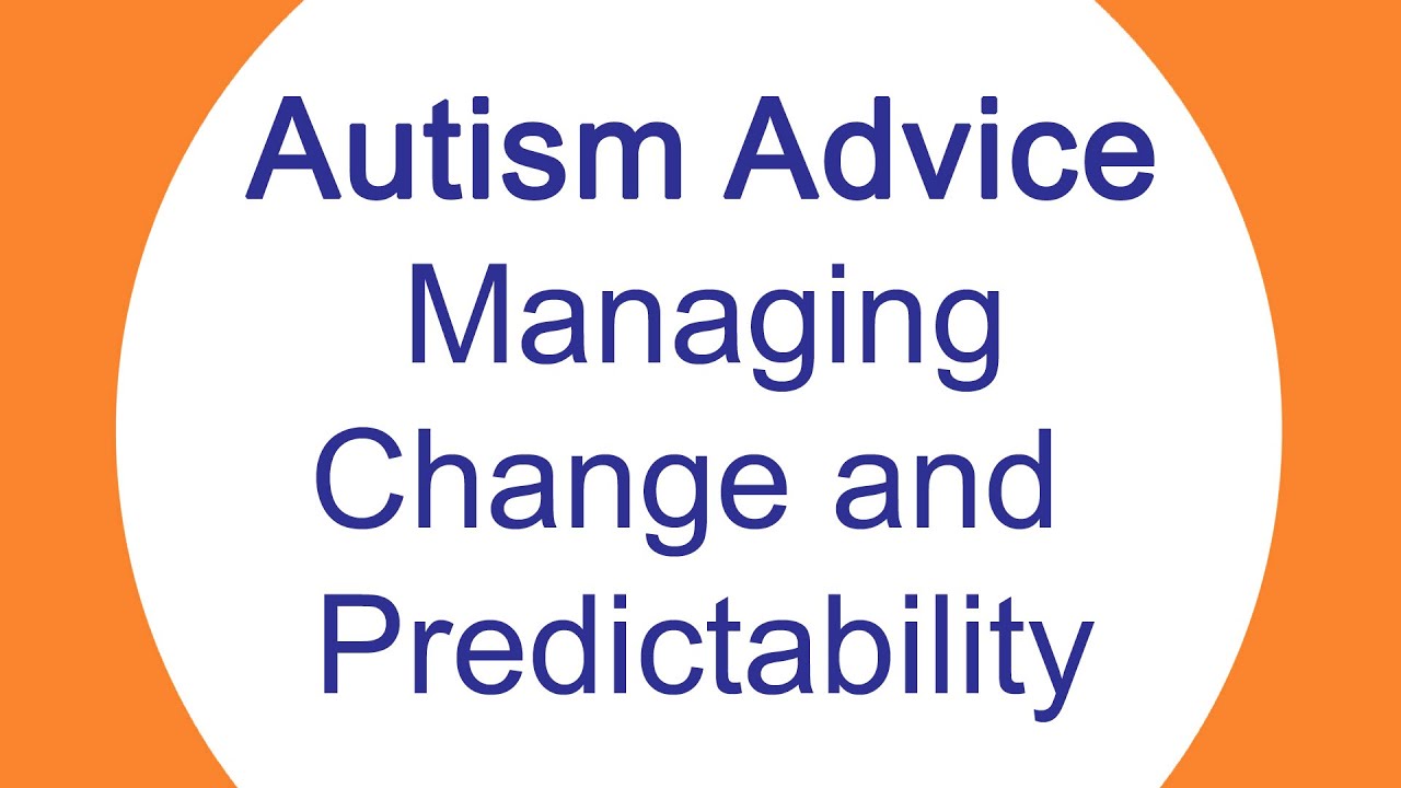 Autism Advice - Managing Change and Unpredictability