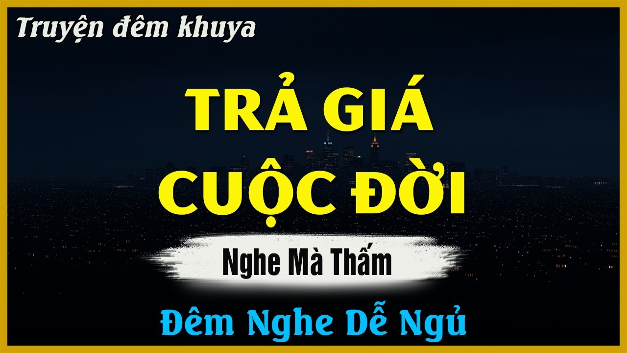 Đêm Nay Nhất Định Phải Nghe - TRẢ GIÁ CUỘC ĐỜI | Đọc Truyện Đêm Khuya Hay Nhất