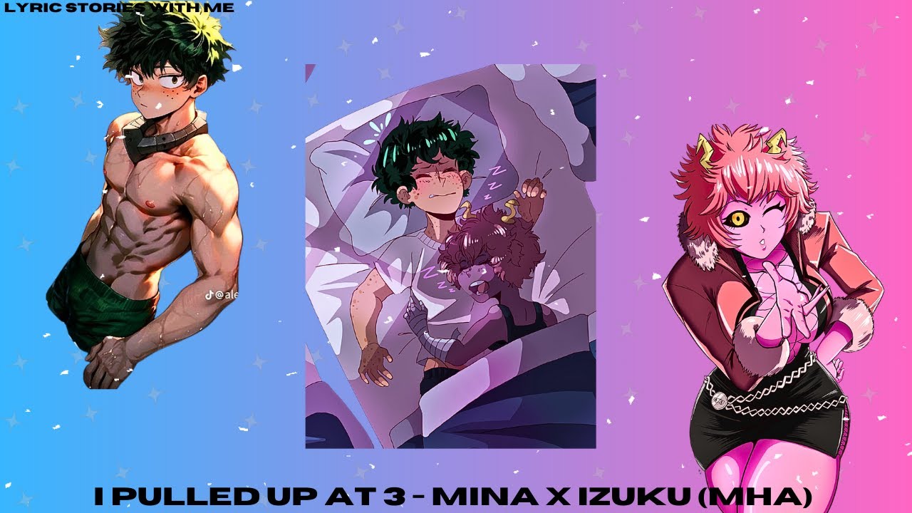 I pulled up at 3 - Mina X izuku (MHA)