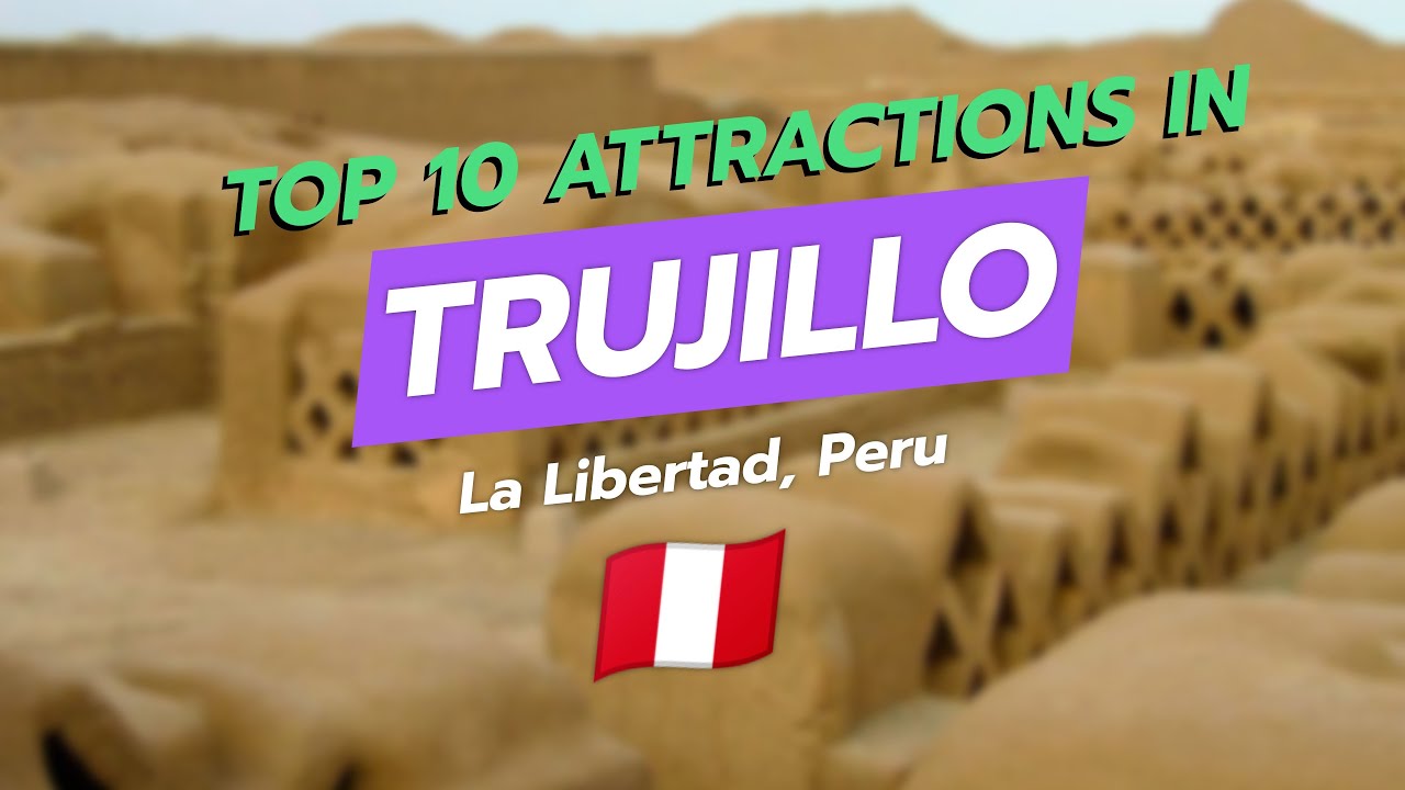 Top 10 Must-See Attractions in Trujillo, Peru 🌍✨
