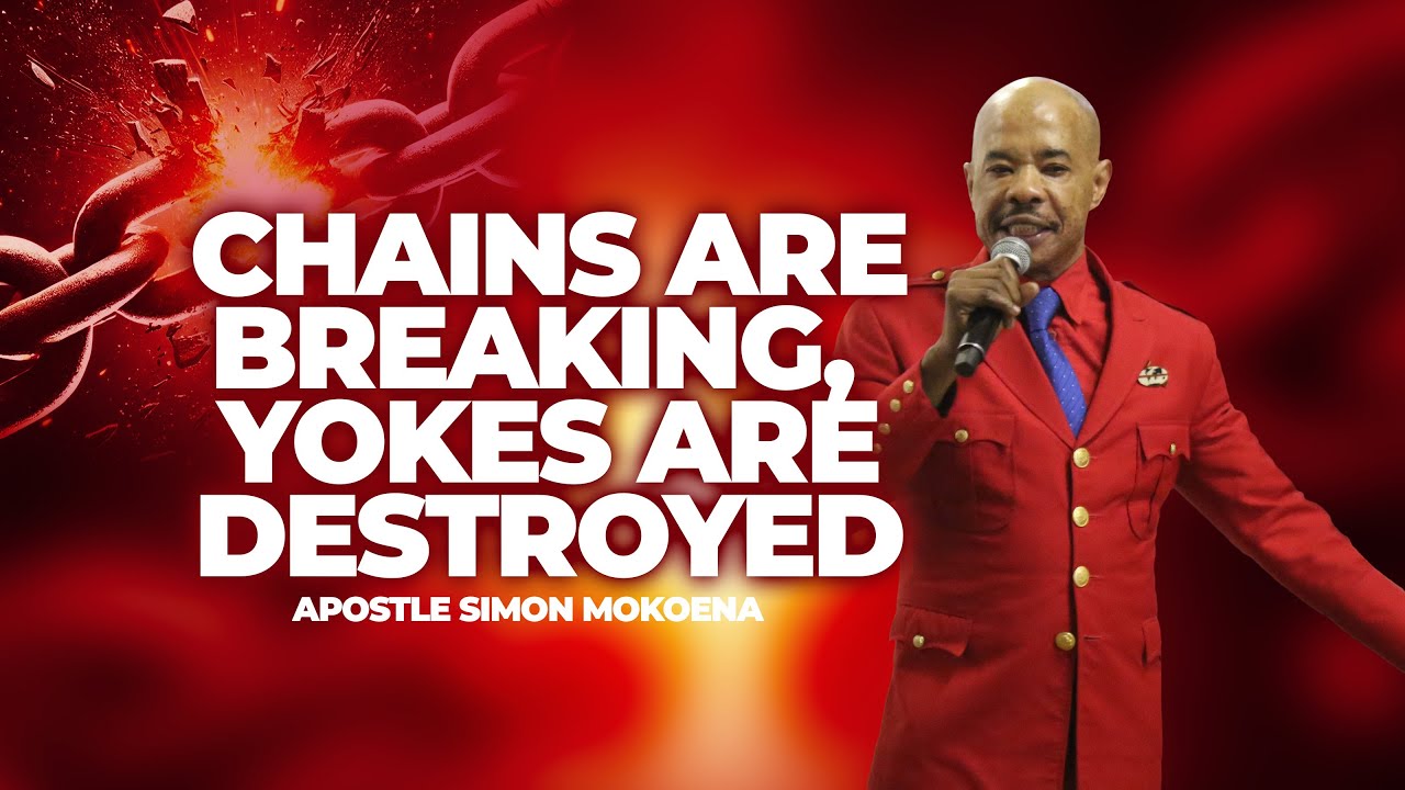 CHAINS ARE BREAKING, YOKES ARE DESTROYED | APOSTLE SIMON MOKOENA