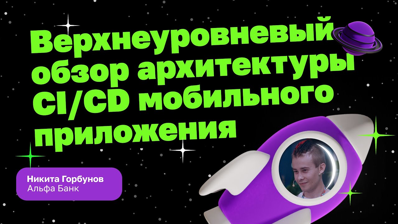 Верхнеуровневый обзор архитектуры CI/CD мобильного приложения |  Никита Горбунов, Альфа Банк