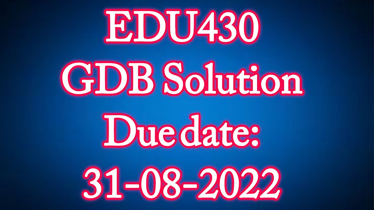Edu430 Gdb solution/gdb edu430 solution/Edu 430 GDB||Exams Solutions Finder(Master Ghulam Abbas)
