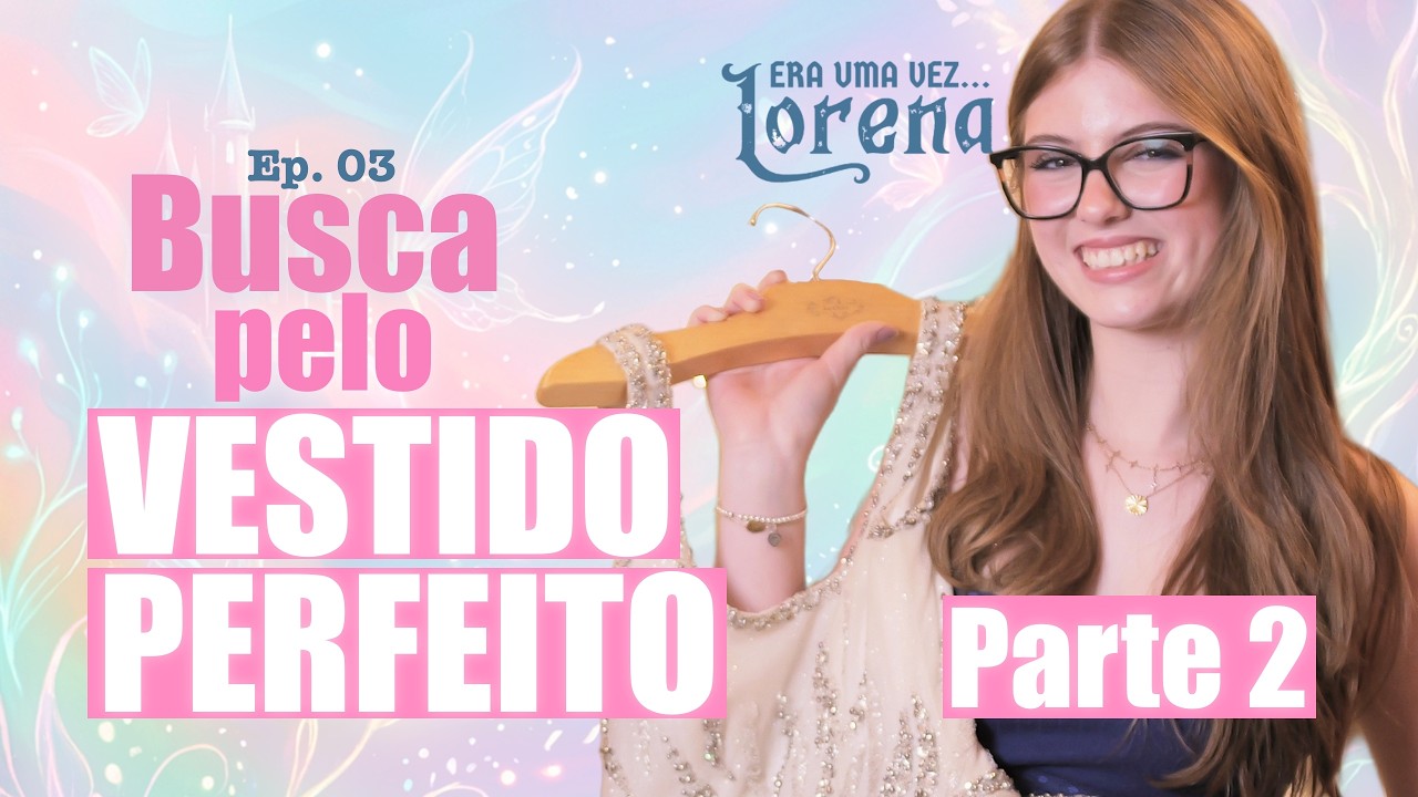 Era Uma Vez Lorena - Ep.03 Parte 2: A Busca do Vestido Perfeito