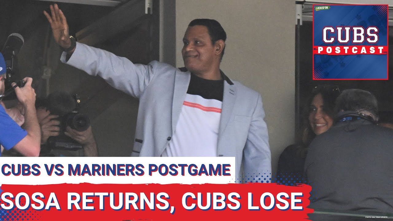 CUBS POSTCAST: Sammy Sosa RETURNS to Wrigley Field as the Chicago Cubs get rocked by the Mariners
