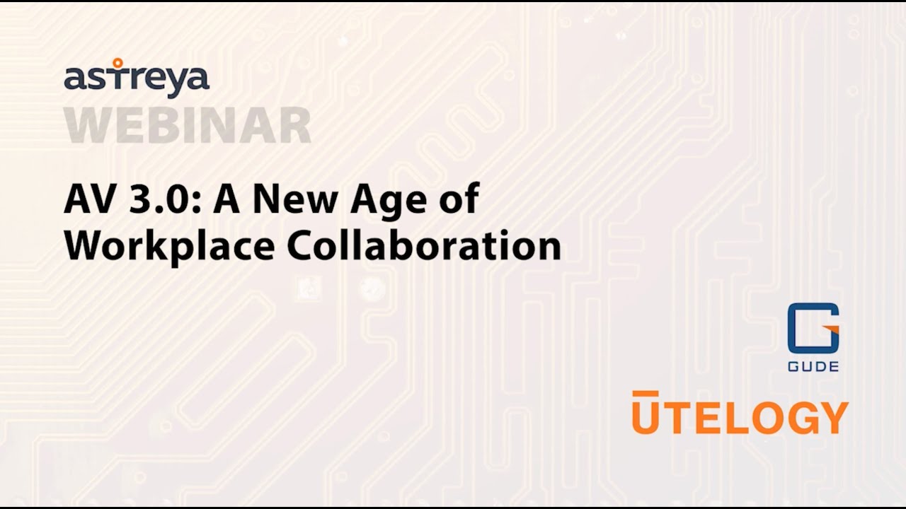 AV 3.0: A New Age of Workplace Collaboration | Utelogy, Astreya & Gude