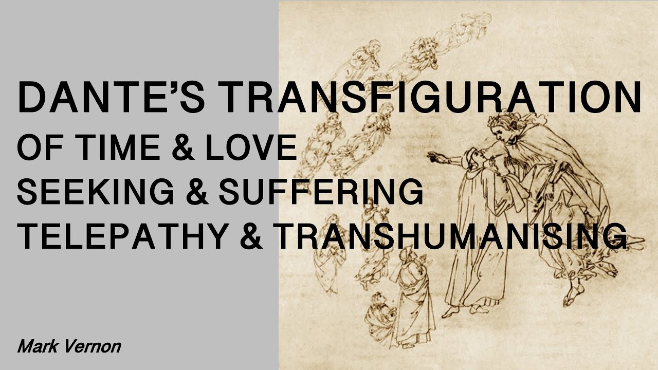 Dante's transfiguration of time & love, seeking & suffering, telepathy & transhumanising