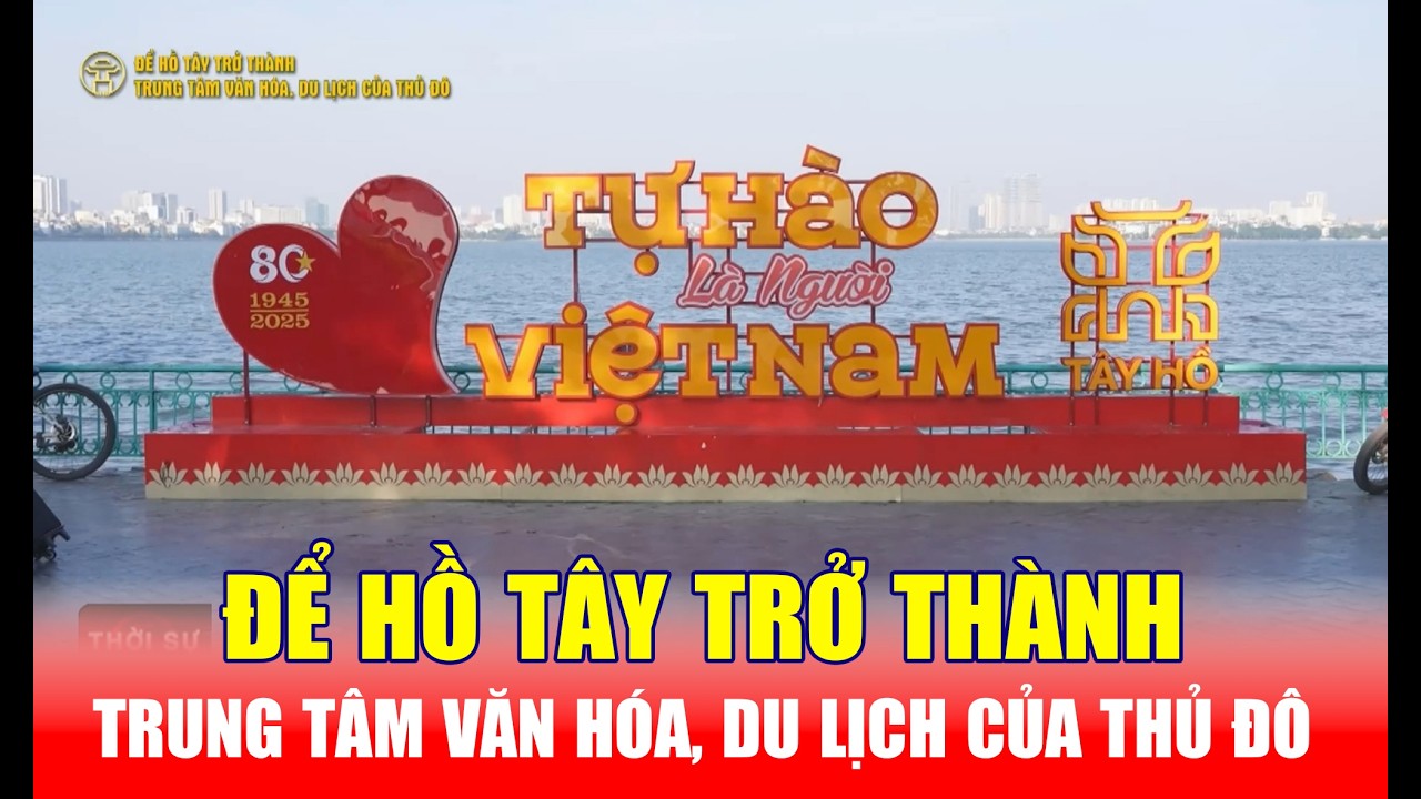 Để Hồ Tây trở thành trung tâm văn hóa, du lịch của Thủ đô